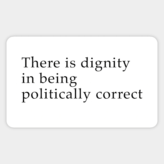 There is dignity in being political correct Sticker by whoisdemosthenes